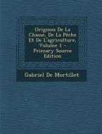 Origines de La Chasse, de La Peche Et de L'Agriculture, Volume 1 di Gabriel De Mortillet edito da Nabu Press