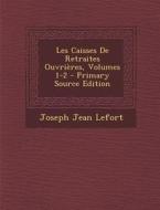 Les Caisses de Retraites Ouvrieres, Volumes 1-2 di Joseph Jean Lefort edito da Nabu Press