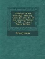 Catalogue of the Paintings, Statuary, Casts, Bronzes, &C. of the Corcoran Gallery of Art di Anonymous edito da Nabu Press