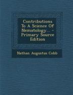 Contributions to a Science of Nematology... - Primary Source Edition di Nathan Augustus Cobb edito da Nabu Press