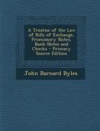 A Treatise of the Law of Bills of Exchange, Promissory Notes, Bank-Notes and Checks - Primary Source Edition di John Barnard Byles edito da Nabu Press