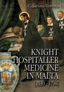 Knight Hospitaller Medicine in Malta [1530-1798] di Charles Savona-Ventura edito da Lulu.com