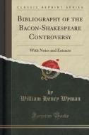 Bibliography Of The Bacon-shakespeare Controversy di William Henry Wyman edito da Forgotten Books