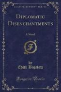 Diplomatic Disenchantments di Edith Bigelow edito da Forgotten Books