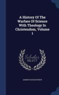 A History Of The Warfare Of Science With Theology In Christendom; Volume 1 di Andrew Dickson White edito da Sagwan Press
