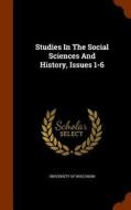 Studies In The Social Sciences And History, Issues 1-6 di University Of Wisconsin edito da Arkose Press