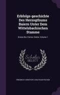 Erbfolgs-geschichte Des Herzogthums Baiern Unter Dem Wittelsbachischen Stamme edito da Palala Press