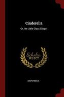 Cinderella: Or, the Little Glass Slipper di Anonymous edito da CHIZINE PUBN
