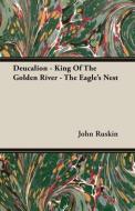 Deucalion - King Of The Golden River - The Eagle's Nest di John Ruskin edito da Klempner Press