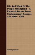 Life And Work Of The People Of England - A Pictorial Record From Contemporary Sources A.d.1000 - 1300 di Dorothy Hartley edito da Read Books