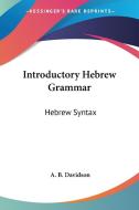 Introductory Hebrew Grammar: Hebrew Syntax di Andrew Bruce Davidson edito da Kessinger Publishing