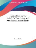 Menitculture Or The A-b-c Or True Living And Optimism A Real Remedy di Horace Fletcher edito da Kessinger Publishing Co