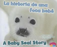 La Historia de una Foca Bebe/A Baby Seal Story di Martha E. H. Rustad edito da Capstone Press