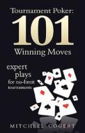Tournament Poker: 101 Winning Moves: Expert Plays for No-Limit Tournaments di Mitchell Cogert edito da Createspace