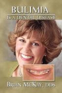 Bulimia Is a Dental Disease di Brian Dds McKay edito da Xlibris