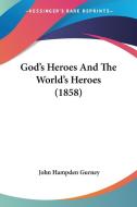 God's Heroes And The World's Heroes (1858) di John Hampden Gurney edito da Kessinger Publishing, Llc