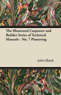 The Illustrated Carpenter and Builder Series of Technical Manuals - No. 7 Plastering di John Black edito da Chauhau Press