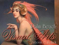 Palm Beach Visual Arts di Deborah Pollack edito da PELICAN PUB CO