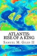 Atlantis: Rise of a King di MR Samuel M. Giles II edito da Createspace