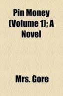 Pin Money (volume 1); A Novel di Mrs. Gore edito da General Books Llc