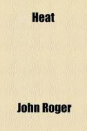 Heat di John Roger edito da General Books Llc