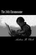 The 24th Chromosome di Andrew B. Clark edito da Createspace