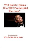 Will Barak Obama Win 2012 Presidential Elections? di Jon Schiller, Dr Jon Schiller Phd edito da Createspace
