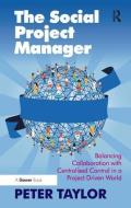 The Social Project Manager: Balancing Collaboration with Centralised Control in a Project Driven World di Peter Taylor edito da ROUTLEDGE