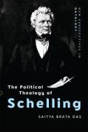 The Political Theology of Schelling di Saitya Brata Das edito da Edinburgh University Press