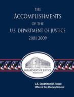 The Accomplishments of the U.S. Department of Justice 2001-2009 di U. S. Department of Justice, U. S. Attorney General edito da Createspace