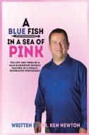 A Blue Fish in a Sea of Pink di Ken Newton edito da AuthorHouse
