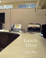 Lunch Hour di Adam Blue edito da Createspace