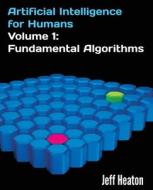Artificial Intelligence for Humans, Volume 1: Fundamental Algorithms di Jeff Heaton edito da Createspace