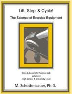 Lift, Step, & Cycle: The Science of Exercise Equipment: Volume 3: Data and Graphs for Science Lab di M. Schottenbauer edito da Createspace