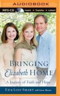 Bringing Elizabeth Home: A Journey of Faith and Hope di Ed Smart, Laura Morton, Lois Smart edito da Brilliance Audio