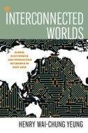 Interconnected Worlds: Global Electronics and Production Networks in East Asia di Henry Wai-Chung Yeung edito da STANFORD BUSINESS BOOKS