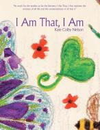 I Am That, I Am di Kate Colby Nelson edito da Balboa Press