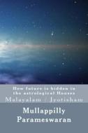 How Future Is Hidden in the Astrological Houses: Malayalam di Mullappilly Parameswaran edito da Createspace