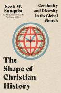 Shape of Christian History: Continuity and Diversity in the Global Church di Scott W. Sunquist edito da IVP ACADEMIC