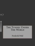 The Tunnel Under the World di Frederik Pohl edito da Createspace