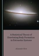 A Statistical Theory Of Gravitating Body Formation In Extrasolar Systems di Alexander Krot edito da Cambridge Scholars Publishing