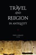 Travel and Religion in Antiquity di Philip A. Harland edito da Wilfrid Laurier University Press