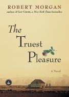 The Truest Pleasure di Robert Morgan edito da Algonquin Books
