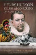 Henry Hudson and the Algonquins of New York: Native American Prophecy & European Discovery, 1609 di Evan T. Pritchard edito da COUNCIL OAK BOOKS