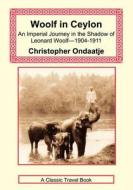 Woolf In Ceylon - An Imperial Journey In The Shadow Of Leonard Woolf-1904-1911 di Christopher Ondaatje edito da Long Riders\' Guild Press