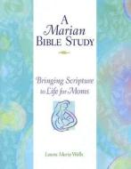 A Marian Bible Study:: Bringing Scripture to Life for Moms di Laura Marie Wells edito da Our Sunday Visitor (IN)