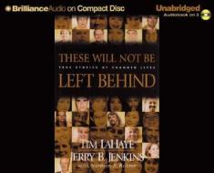 These Will Not Be Left Behind: True Stories of Changed Lives di Tim LaHaye, Jerry B. Jenkins, Tim LaHaye and Jerry B. Jenkins edito da Brilliance Corporation