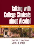 Talking with College Students About Alcohol di Scott T. Walters, John S. Baer edito da Guilford Publications