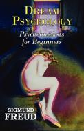 Dr. Freud's Dream Psychology - Psychoanalysis for Beginners di Sigmund Freud edito da ARC MANOR