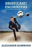 Brief (Case) Encounters (International Business Travel - Uncut) di Alexander Hammond edito da NAZEA PLAINS CORP